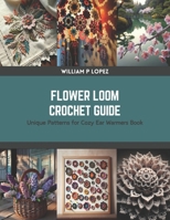 Flower Loom Crochet Guide: Unique Patterns for Cozy Ear Warmers Book B0CSDWXLWL Book Cover