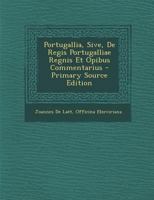 Portugallia, Sive, De Regis Portugalliae Regnis Et Opibus Commentarius 101743350X Book Cover