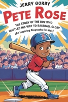 PETE ROSE: The Story of the Boy Who Hustled His Way to Baseball Glory (An Inspiring Biography For Kids) B0DYNNYBVH Book Cover