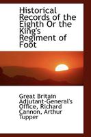 Historical Records of the Eighth Or the King's Regiment of Foot 0559853645 Book Cover