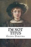 I'm Not Titus 1475139187 Book Cover