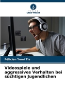 Videospiele und aggressives Verhalten bei süchtigen Jugendlichen 6205973847 Book Cover