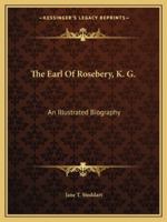 The Earl Of Rosebery, K. G.: An Illustrated Biography 1145346758 Book Cover