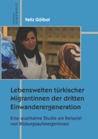 Lebenswelten Türkischer Migrantinnen Der Dritten Einwanderergeneration: Eine Qualitative Studie an Beispielen Von Bildungsaufsteigerinnen 3825506614 Book Cover