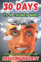 30 Days to a Calmer Mind: Guided Journey to Inner Peace, Stress Relief, and Mental Clarity: Daily Exercises, Mindfulness Techniques, and Self-Reflection Prompts to Reduce Anxiety and Restore Balance B0DY1NDSW5 Book Cover