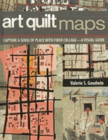 Art Quilt Maps: Capture a Sense of Place with Fiber Collage-A Visual Guide 1607056828 Book Cover