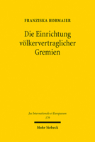 Die Einrichtung Volkervertraglicher Gremien: Entwicklung Eines Unionsrechtlichen Legitimationssystems Mit Bezugen Zum Grundgesetz (Jus Internationale Et Europaeum) 3161609662 Book Cover