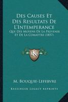 Des Causes Et Des Resultats De L'Intemperance: Que Des Moyens De La Prevenir Et De La Comattre (1857) 112016589X Book Cover