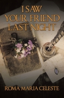 I Saw Your Friend Last Night 1982284293 Book Cover