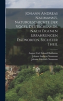 Johann Andreas Naumann's, Naturgeschichte der Vögel Deutschlands, nach eigenen Erfahrungen entworfen, Sechster Theil 1019349654 Book Cover
