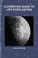A Christian Guide to Life Everlasting 1365049531 Book Cover