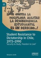 Student Resistance to Dictatorship in Chile, 1973-1990: 'Security to Study, Freedom to Live!' (Palgrave Studies in the History of Social Movements) 3031643860 Book Cover