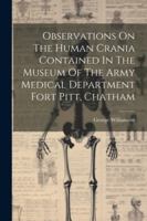 Observations On The Human Crania Contained In The Museum Of The Army Medical Department Fort Pitt, Chatham 1022602829 Book Cover