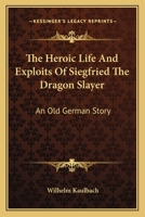 The Heroic Life and Exploits of Siegfried the Dragon Slayer: An Old German Story 149288958X Book Cover