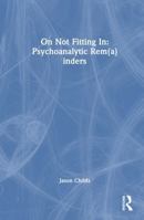 On Not Fitting In: Psychoanalytic Rem(a)inders 1041144229 Book Cover