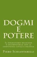 Dogmi e Potere: Il dogmatismo religioso è incompatibile con la convivenza civile e pacifica 1537227262 Book Cover