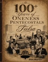 One Hundred Plus Years of Oneness Pentecostals in Tulsa : The Miracle on 51st Street 1961482339 Book Cover