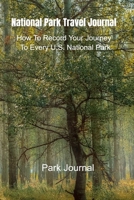 National Park Travel Journal: How To Record Your Journey To Every U.S. National Park 1696582814 Book Cover