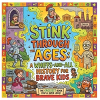 Stink Through the Ages: A Whiffs-And-All History for Brave Kids: Gross and Smelly Historical Facts for Children | Fun Educational Book about Ancient ... | Hilarious Gift for Boys and Girls Ages 6-12 B0GXRLW764 Book Cover
