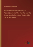 Nature and Revelation: Showing The Present Condition of The Churches and The Change Now To Come Upon The World By The Second Advent 3385122201 Book Cover
