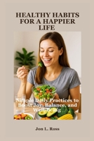 HEALTHY HABITS FOR A HAPPIER LIFE: Simple Daily Practices to Boost Joy, Balance and Well-Being B0FHHN4DJ1 Book Cover