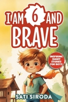 I Am 6 and Brave: 15 Inspiring Short Stories About Courage, Self-Love, Friend-ship, & Overcoming Fear in Just 5 Minutes a Day (Motivational Short Stories for Kids) B0F62J4GF9 Book Cover