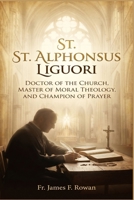 ST. ALPHONSUS LIGUORI: Doctor Of The Church, Master Of Moral Theology, And Champion Of Prayer B0H33GHBWH Book Cover