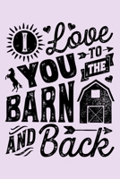 I Love You To The Barn and Back: Horse Lined Notebook, Journal, Organizer, Diary, Composition Notebook, Gifts for Horse Riders and Lovers 1706269617 Book Cover