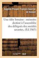 Une Ida(c)E Lorraine: Ma(c)Moire Destina(c) A L'Assembla(c)E Des Da(c)La(c)Gua(c)S Des Socia(c)Ta(c)S Savantes, 2019605244 Book Cover