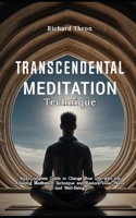Transcendental Meditation Technique: Your Complete Guide to Change Your Life with the Amazing Meditation Technique and Restore Inner Peace and Well-Be B0CRBLNRJ3 Book Cover