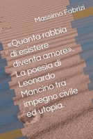 «Quanta rabbia di esistere diventa amore». La poesia di Leonardo Mancino tra impegno civile ed utopia. B0BLB8J91Y Book Cover