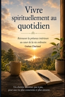 Vivre la spirituellement au quotidien: Retrouver la présence intérieure au coeur de la vie ordinaire (French Edition) B0H6RCGG6Q Book Cover