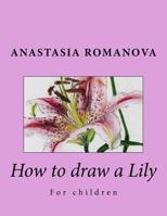 How to Draw a Lily: For Children 1530753120 Book Cover