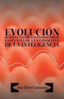 Evolución Desde El Estado Fantasmagórico, Hasta Llegar A La Conquista, De La Inteligencia 1463364318 Book Cover