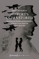 History's Queer Stories : Retrieving and Navigating Homosexuality in British Fiction about the Second World War 3837645436 Book Cover