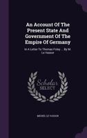 An Account Of The Present State And Government Of The Empire Of Germany: In A Letter To Thomas Foley ... By M. Le Vassor 1355666147 Book Cover