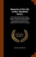 Memoirs of the Life of Mrs. Elizabeth Carter,: With a New Edition of Her Poems, Some of Which Have Never Appeared Before; to Which Are Added, Some Miscellaneous Essays in Prose, Together With Her Note 1145304591 Book Cover
