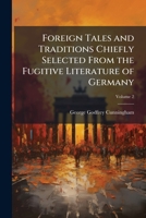 Foreign Tales And Traditions V2: Chiefly Selected From The Fugitive Literature Of Germany 1144069009 Book Cover