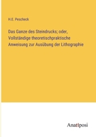 Das Ganze des Steindrucks; oder, Vollständige theoretischpraktische Anweisung zur Ausübung der Lithographie 3382003929 Book Cover