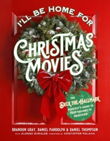 I'll Be Home for Christmas Movies: The Deck the Hallmark Podcast’s Guide to Your Holiday TV Obsession 0762499354 Book Cover