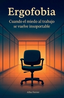 Ergofobia: Cuando el miedo al trabajo se vuelve insoportable. Comprende tu ansiedad laboral y recupera tu bienestar emocional (Autoayuda / No ficción) (Spanish Edition) B0F897KSGP Book Cover