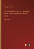 The Battles of the World; Or, cyclopedia of battles, sieges, and important military events: in large print 3368373544 Book Cover