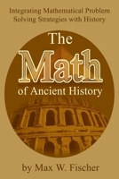 The Math of Ancient History: Integrating Mathematical Problem Solving Strategies with History 0595234658 Book Cover