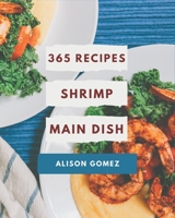 365 Shrimp Main Dish Recipes: Cook it Yourself with Shrimp Main Dish Cookbook! B08GFX3MZW Book Cover