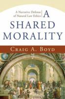 A Shared Morality: A Narrative Defense of Natural Law Ethics 1587431629 Book Cover