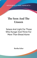 The Seen And The Unseen: Solace And Light For Those Who Hunger And Thirst For More Than Bread Alone 1258998432 Book Cover