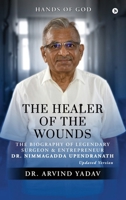 The Healer of the Wounds: The Biography of Legendary Surgeon and Entrepreneur Dr. Nimmagadda Upendranath B0F2T2XM2H Book Cover