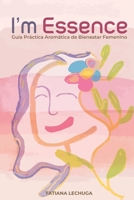I’m Essence: Guía Práctica Aromática de Bienestar Femenino (Spanish Edition) B0CL3RLS1H Book Cover