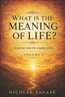 What is the Meaning of Life?: A journey into the wisdom of life (Vol.I) B0915DYYMC Book Cover