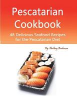 Pescatarian Cookbook: 48 Delicious Seafood Recipes for the Pescatarian Diet 198027682X Book Cover